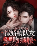 女扮男装，撒娇精队友总想吻细腰