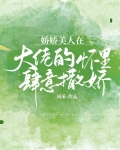 娇娇美人在大佬的怀里肆意撒娇